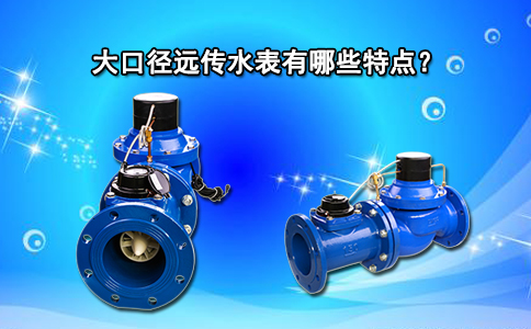 大口径远传水表有哪些特点？